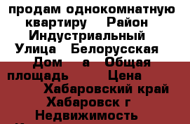 продам однокомнатную квартиру. › Район ­ Индустриальный › Улица ­ Белорусская › Дом ­ 2а › Общая площадь ­ 34 › Цена ­ 1.400.000 - Хабаровский край, Хабаровск г. Недвижимость » Квартиры продажа   . Хабаровский край,Хабаровск г.